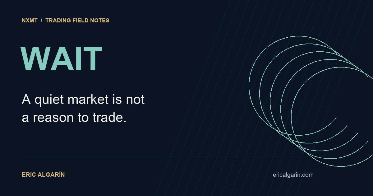 WAIT — A quiet market is not a reason to trade.